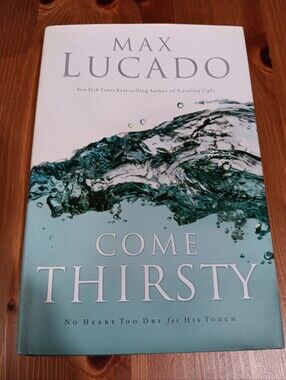 Come Thirsty  By Max Lucado Hardcover EUC